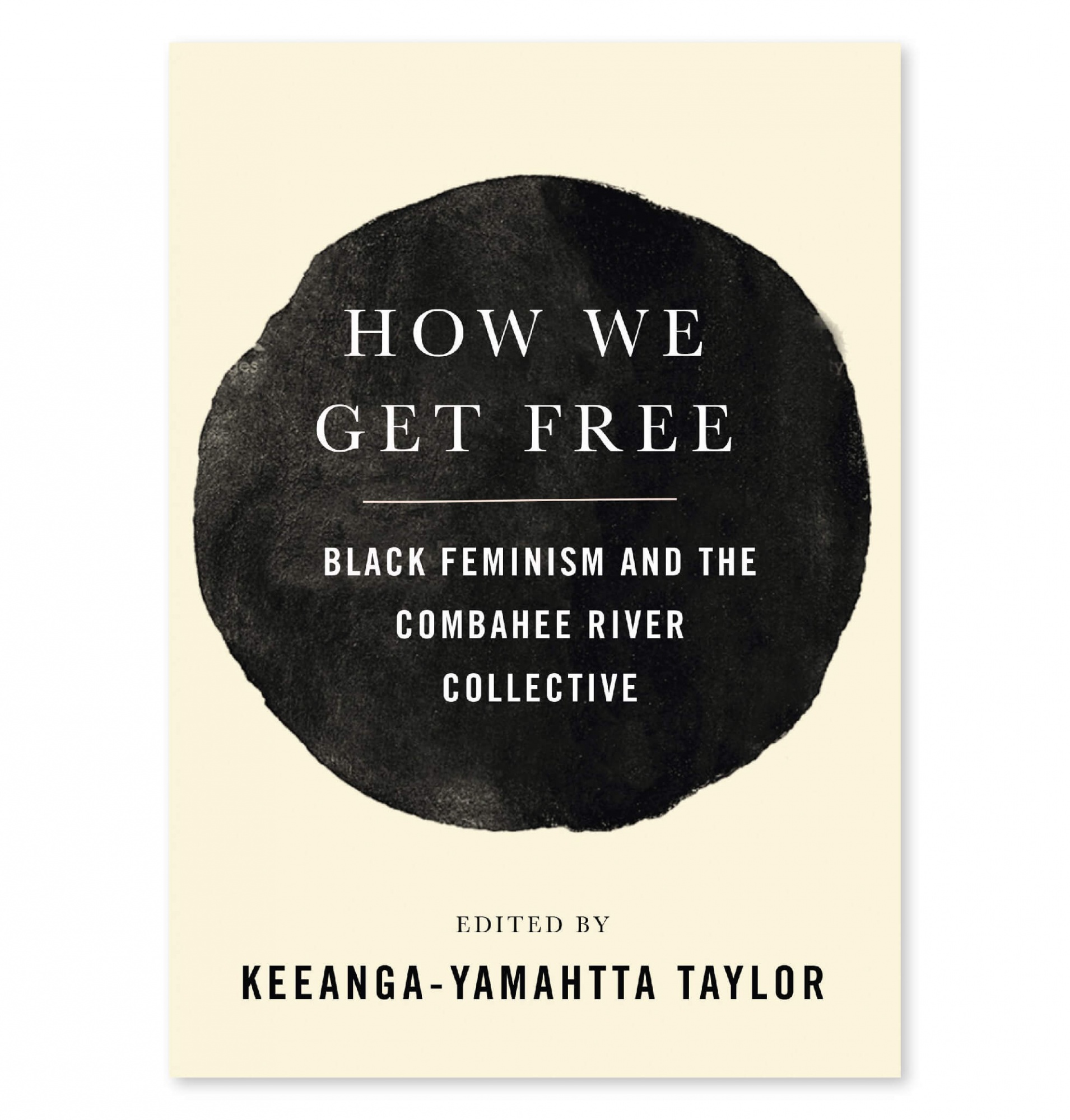 "How We Get Free: Black Feminism and the Combahee River Collective" Written by Keeanga-Yamahtta Taylor